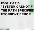 Como corrigir o erro uTorrent "System cannot find the path specified"?